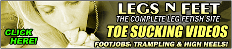 foot fetish, feet fetish, foot jobs, foot worship, legs, toe sucking, dirty feet, trampling, feet lovers, foot lovers, leg fetish, leg lovers, sexy feet, high heels, stockings